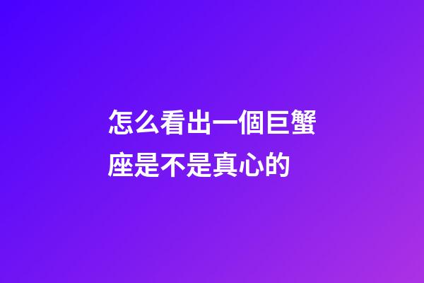 怎么看出一個巨蟹座是不是真心的-第1張-星座運勢-玄機派