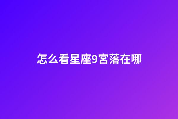 怎么看星座9宮落在哪-第1張-星座運勢-玄機派