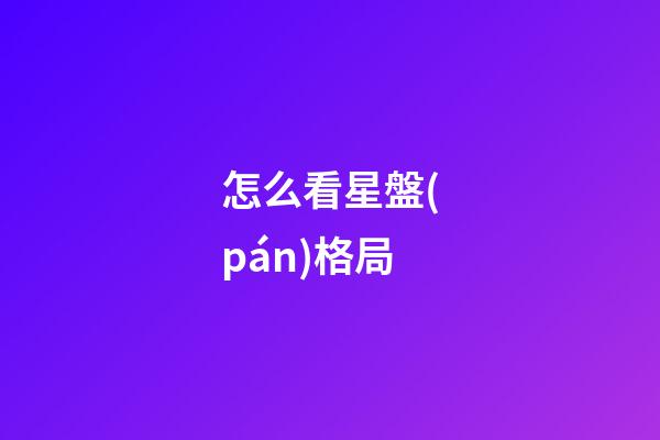 怎么看星盤(pán)格局