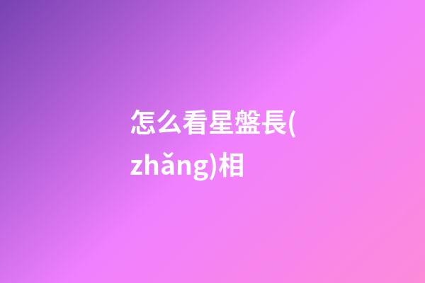 怎么看星盤長(zhǎng)相-第1張-星座運(yùn)勢(shì)-玄機(jī)派