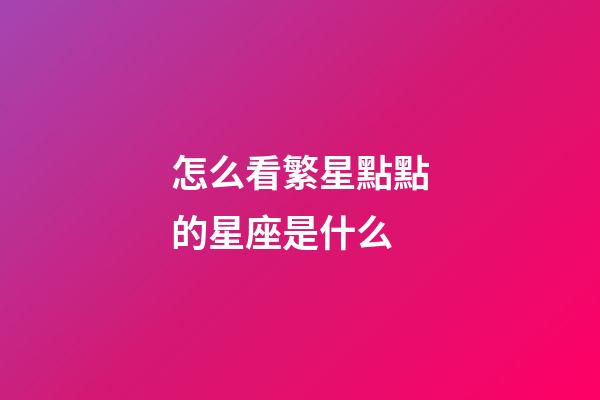 怎么看繁星點點的星座是什么