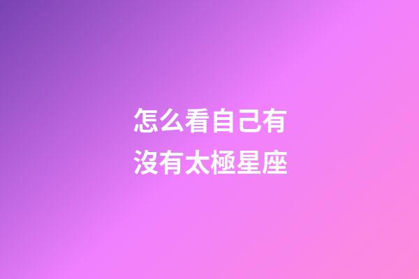 怎么看自己有沒有太極星座