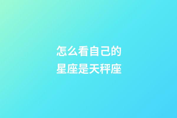 怎么看自己的星座是天秤座