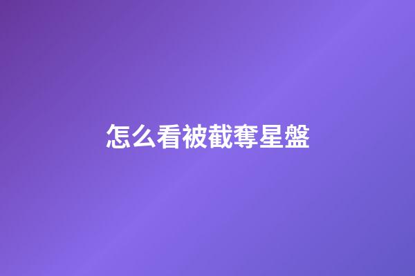 怎么看被截奪星盤-第1張-星座運(yùn)勢(shì)-玄機(jī)派