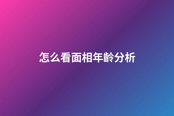 怎么看面相年齡分析