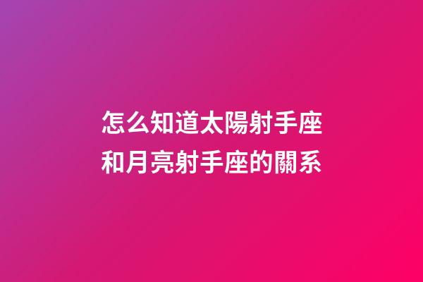 怎么知道太陽射手座和月亮射手座的關系-第1張-星座運勢-玄機派