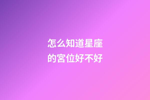 怎么知道星座的宮位好不好