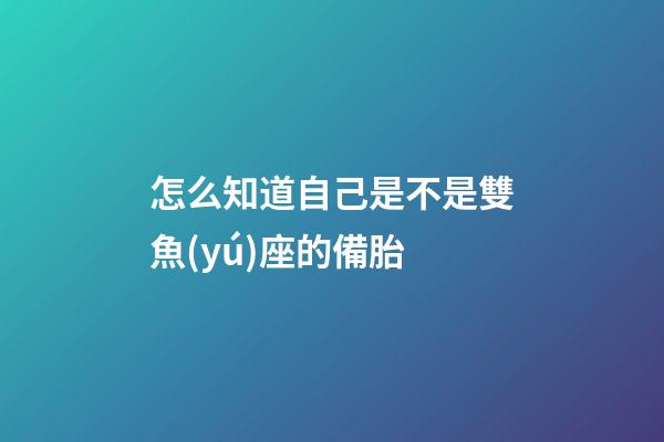 怎么知道自己是不是雙魚(yú)座的備胎