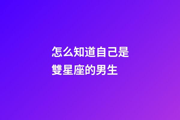 怎么知道自己是雙星座的男生