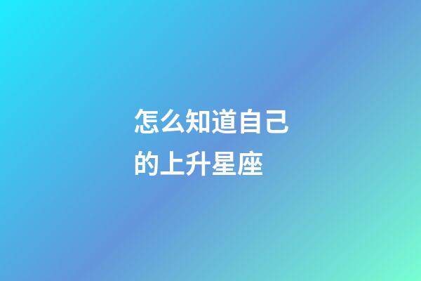 怎么知道自己的上升星座