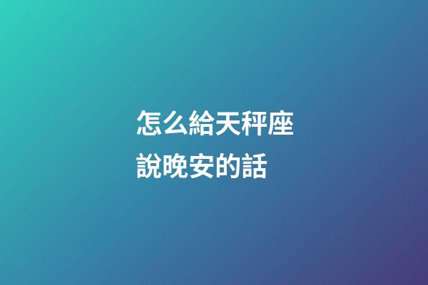 怎么給天秤座說晚安的話