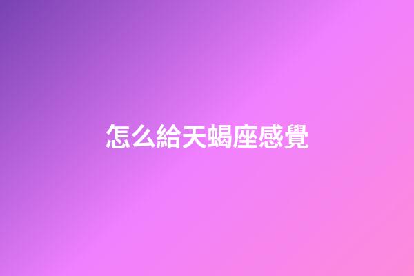 怎么給天蝎座感覺-第1張-星座運勢-玄機派