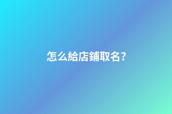 怎么給店鋪取名？-第1張-店鋪起名-玄機派