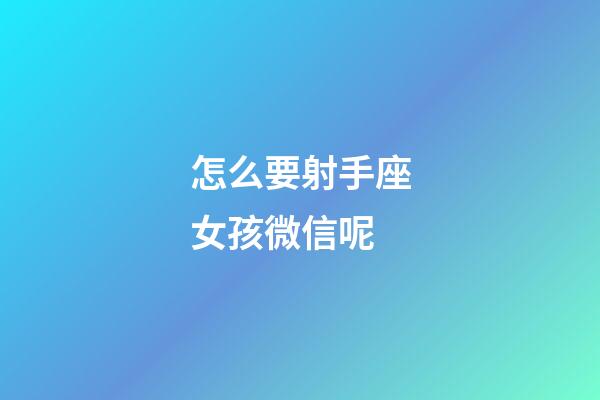 怎么要射手座女孩微信呢-第1張-星座運勢-玄機派