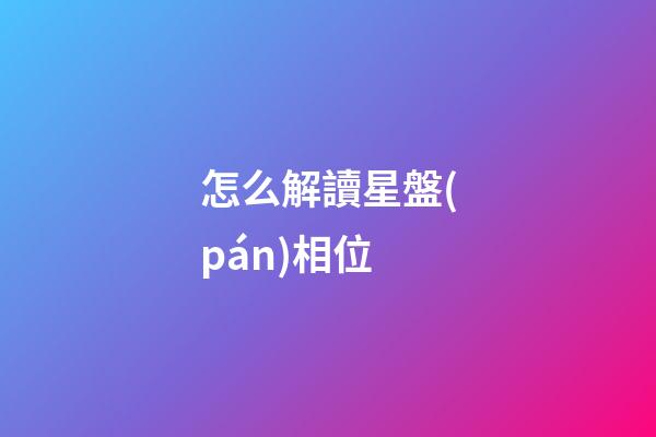 怎么解讀星盤(pán)相位