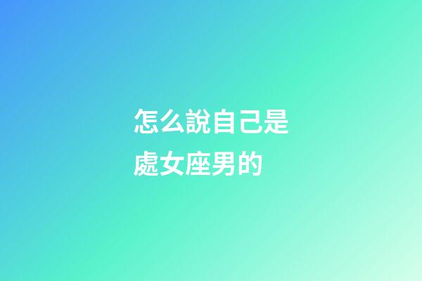 怎么說自己是處女座男的-第1張-星座運勢-玄機派