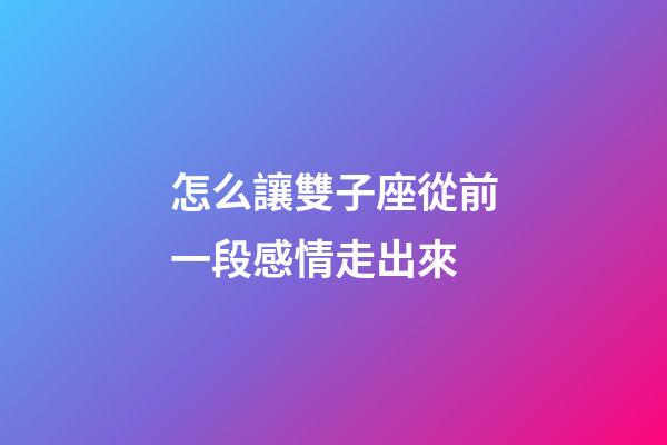 怎么讓雙子座從前一段感情走出來-第1張-星座運勢-玄機派