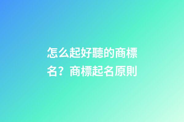 怎么起好聽的商標名？商標起名原則-第1張-商標起名-玄機派