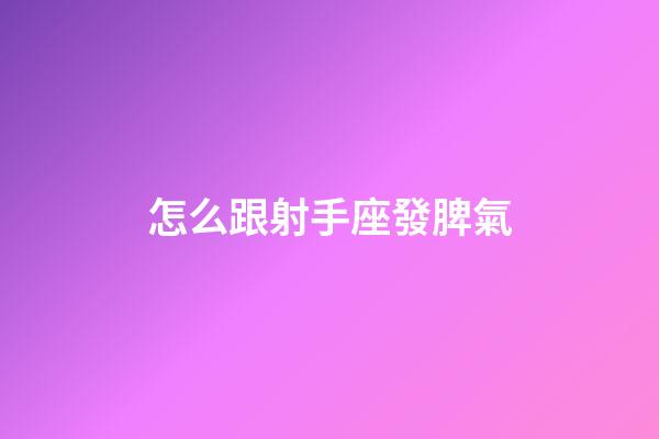 怎么跟射手座發脾氣