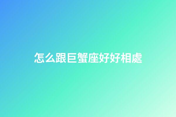 怎么跟巨蟹座好好相處-第1張-星座運(yùn)勢-玄機(jī)派