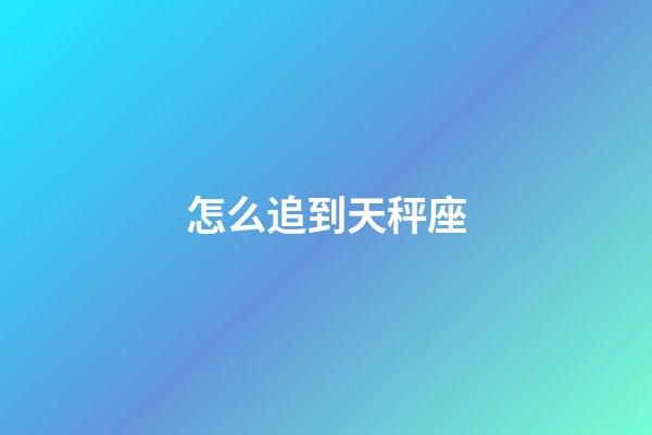 怎么追到天秤座-第1張-星座運勢-玄機派
