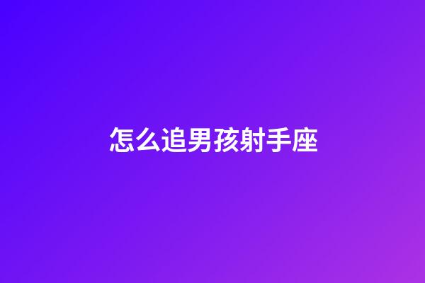 怎么追男孩射手座-第1張-星座運(yùn)勢(shì)-玄機(jī)派