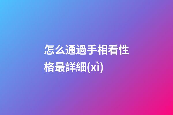 怎么通過手相看性格最詳細(xì)