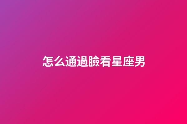 怎么通過臉看星座男-第1張-星座運勢-玄機派