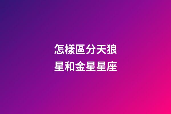 怎樣區分天狼星和金星星座-第1張-星座運勢-玄機派