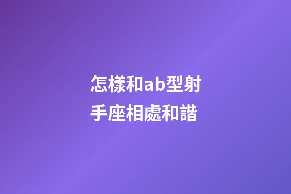 怎樣和ab型射手座相處和諧-第1張-星座運勢-玄機派