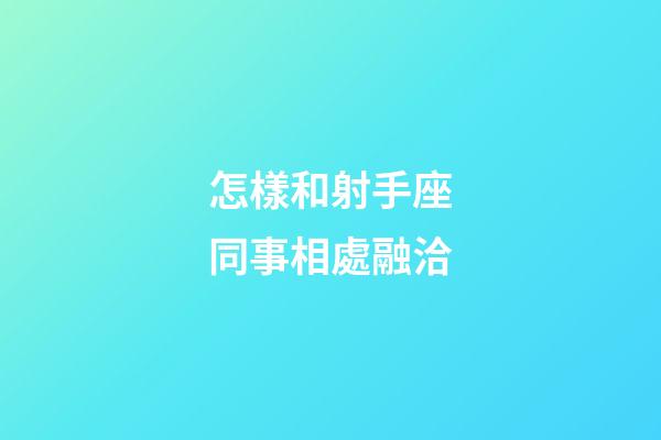 怎樣和射手座同事相處融洽