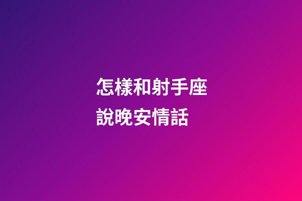 怎樣和射手座說晚安情話