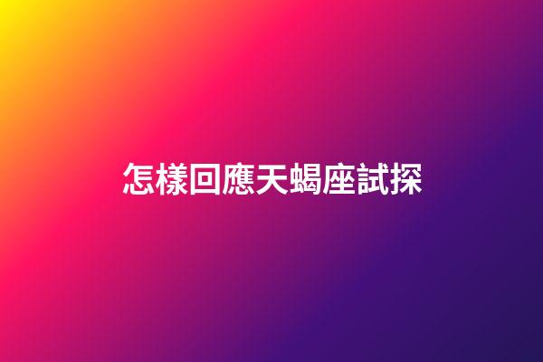 怎樣回應天蝎座試探