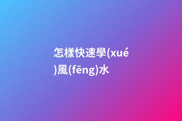 怎樣快速學(xué)風(fēng)水
