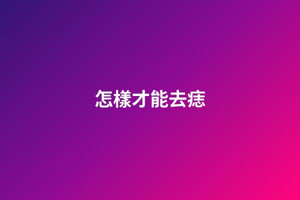 怎樣才能去痣
