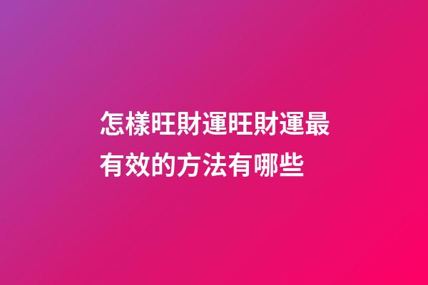 怎樣旺財運?旺財運最有效的方法有哪些