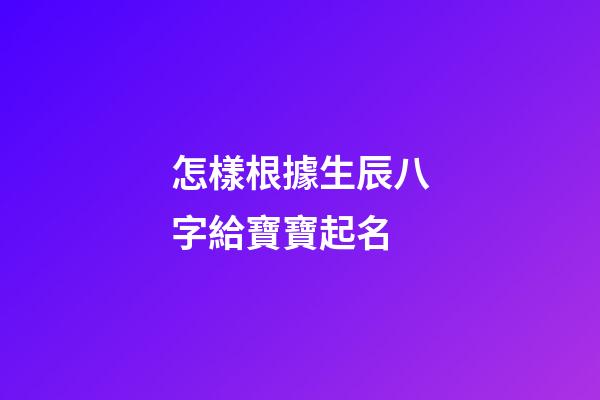 怎樣根據生辰八字給寶寶起名