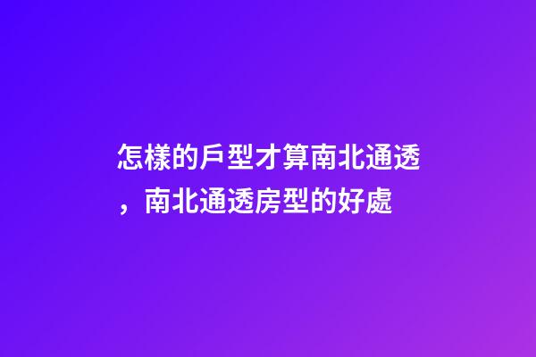 怎樣的戶型才算南北通透，南北通透房型的好處