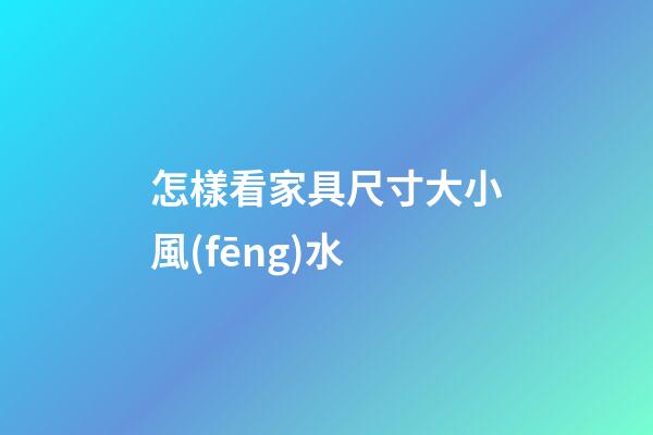 怎樣看家具尺寸大小風(fēng)水