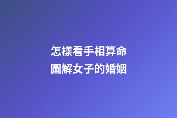怎樣看手相算命圖解女子的婚姻