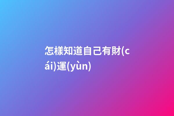 怎樣知道自己有財(cái)運(yùn)