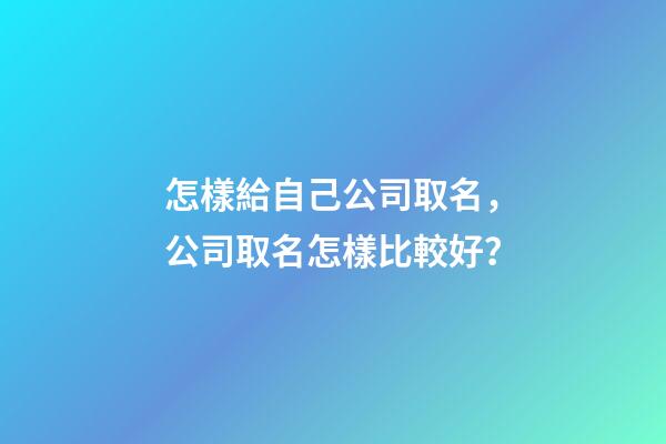 怎樣給自己公司取名，公司取名怎樣比較好？-第1張-公司起名-玄機派