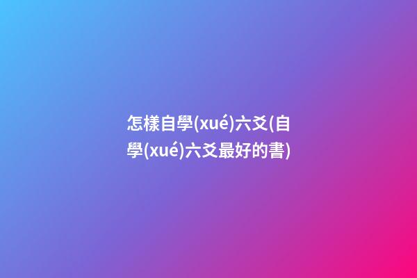 怎樣自學(xué)六爻(自學(xué)六爻最好的書)
