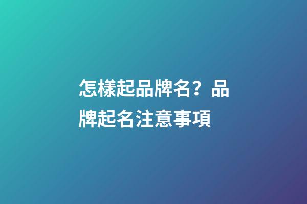怎樣起品牌名？品牌起名注意事項-第1張-商標起名-玄機派