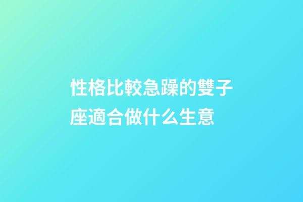 性格比較急躁的雙子座適合做什么生意-第1張-星座運勢-玄機派