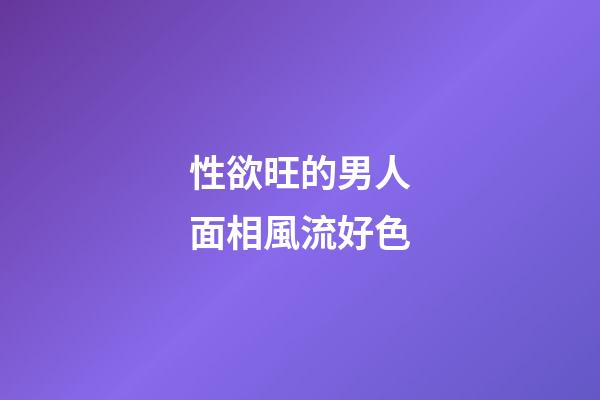 性欲旺的男人面相風流好色