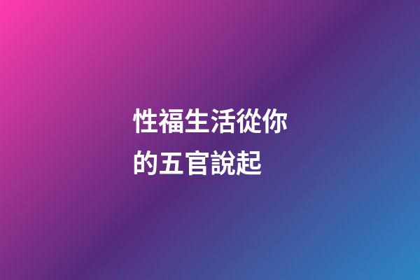 性福生活從你的五官說起