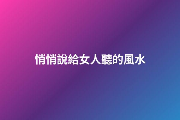 悄悄說給女人聽的風水