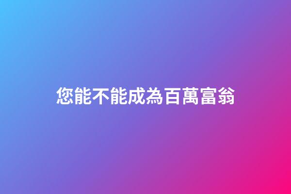 您能不能成為百萬富翁
