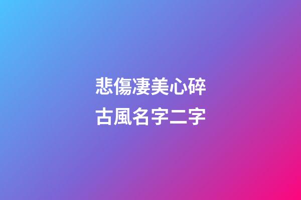 悲傷凄美心碎古風名字二字(古意傷感兩字網名)-第1張-寶寶起名-玄機派
